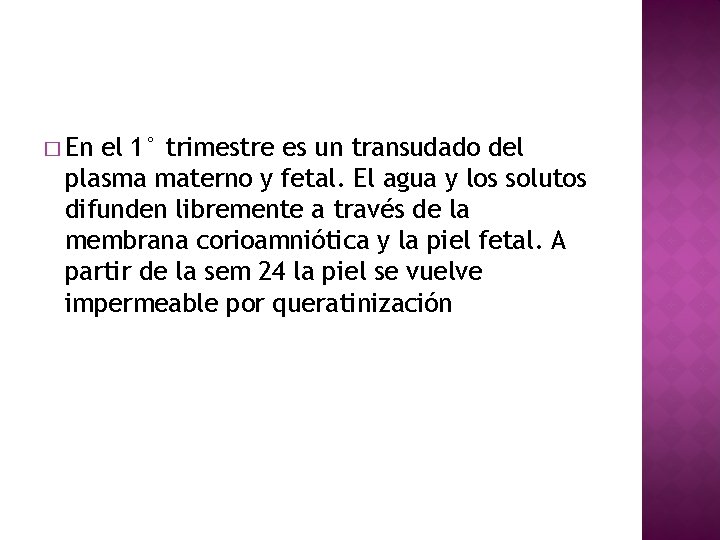 � En el 1° trimestre es un transudado del plasma materno y fetal. El