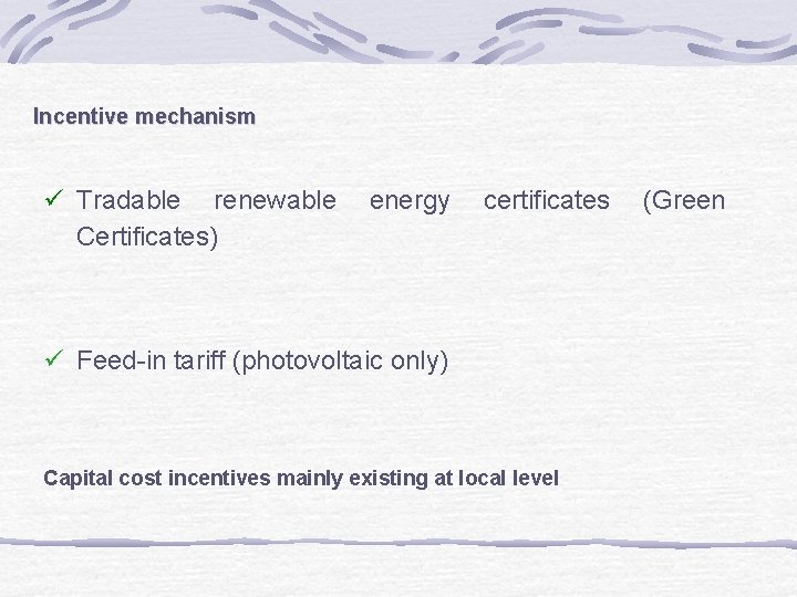 Incentive mechanism ü Tradable renewable Certificates) energy certificates ü Feed-in tariff (photovoltaic only) Capital