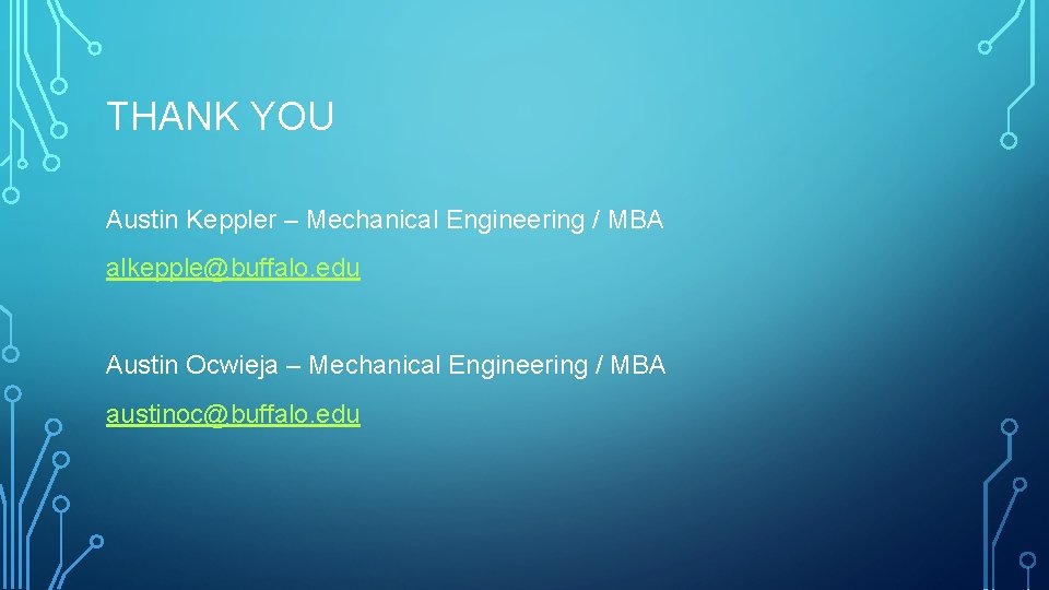 THANK YOU Austin Keppler – Mechanical Engineering / MBA alkepple@buffalo. edu Austin Ocwieja –