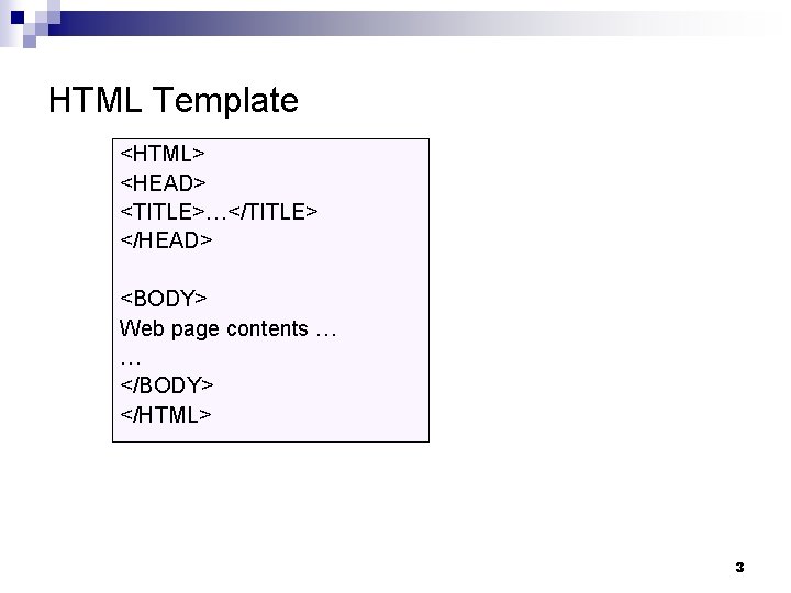 HTML Template <HTML> <HEAD> <TITLE>…</TITLE> </HEAD> <BODY> Web page contents … … </BODY> </HTML>