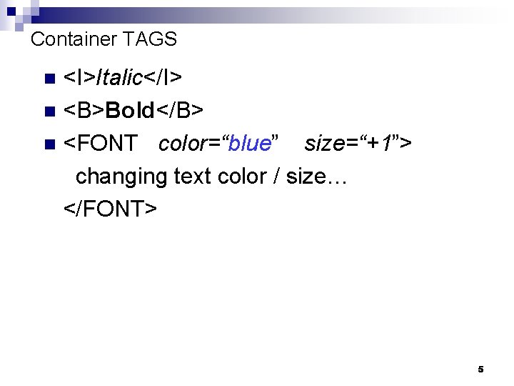 Container TAGS <I>Italic</I> n <B>Bold</B> n <FONT color=“blue” size=“+1”> changing text color / size…