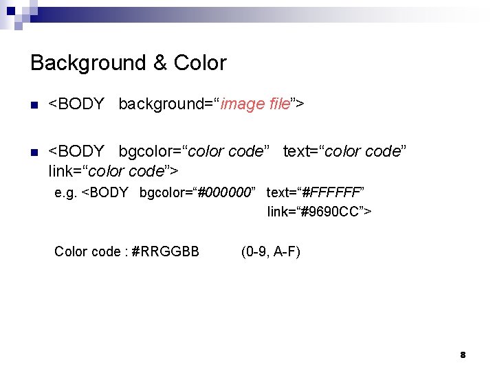 Background & Color n <BODY background=“image file”> n <BODY bgcolor=“color code” text=“color code” link=“color