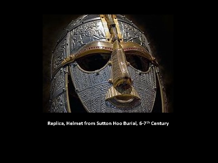 Replica, Helmet from Sutton Hoo Burial, 6 -7 th Century 
