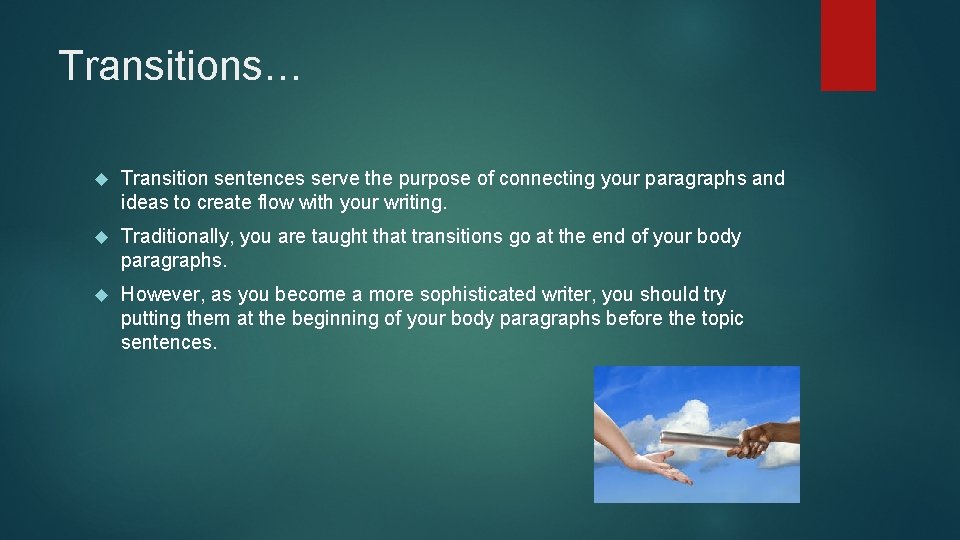 Transitions… Transition sentences serve the purpose of connecting your paragraphs and ideas to create