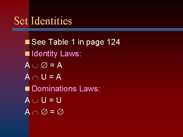 Set Identities n See Table 1 in page 124 n Identity Laws: A =A