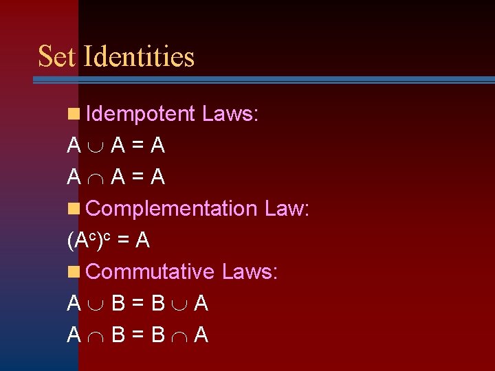 Set Identities n Idempotent Laws: A A=A n Complementation Law: (Ac)c = A n