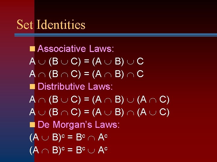 Set Identities n Associative Laws: A (B C) = (A B) C n Distributive