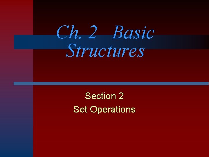 Ch. 2 Basic Structures Section 2 Set Operations 