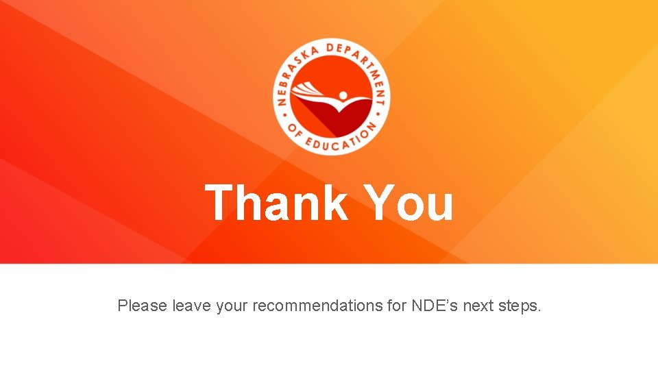 Thank You Please leave your recommendations for NDE’s next steps. 