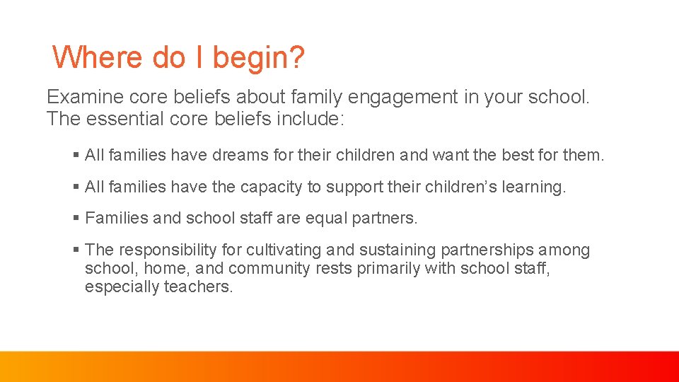 Where do I begin? Examine core beliefs about family engagement in your school. The