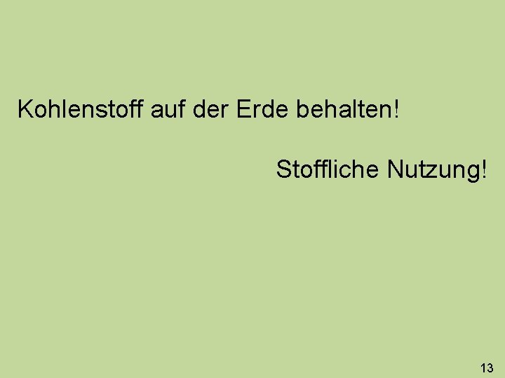 Kohlenstoff auf der Erde behalten! Stoffliche Nutzung! 13 