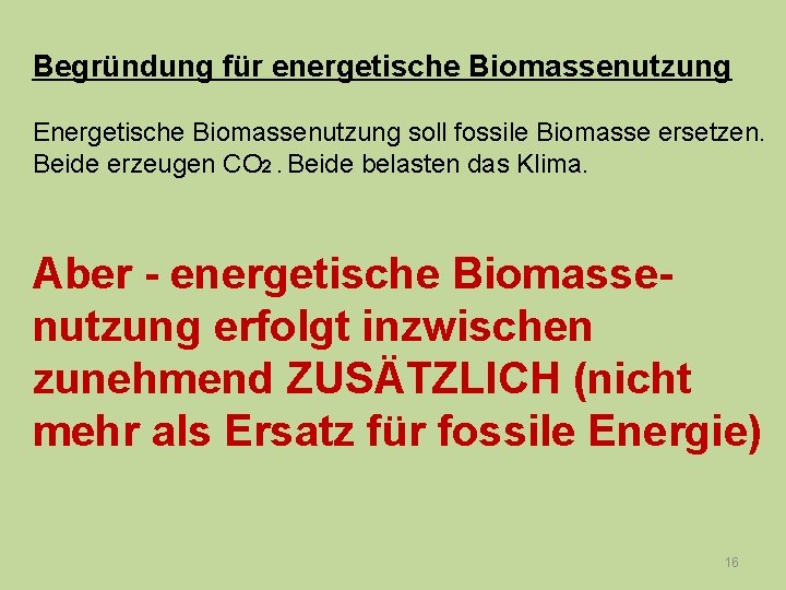 Begründung für energetische Biomassenutzung Energetische Biomassenutzung soll fossile Biomasse ersetzen. Beide erzeugen CO 2.