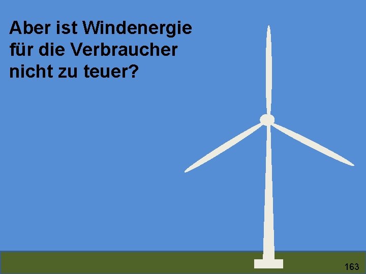 Aber ist Windenergie für die Verbraucher nicht zu teuer? 163 