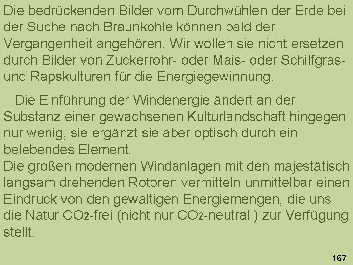 Die bedrückenden Bilder vom Durchwühlen der Erde bei der Suche nach Braunkohle können bald