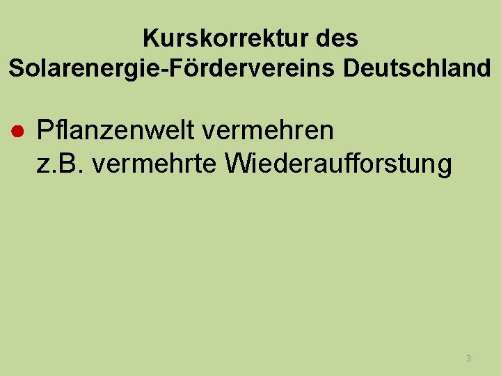 Kurskorrektur des Solarenergie-Fördervereins Deutschland Pflanzenwelt vermehren z. B. vermehrte Wiederaufforstung 3 