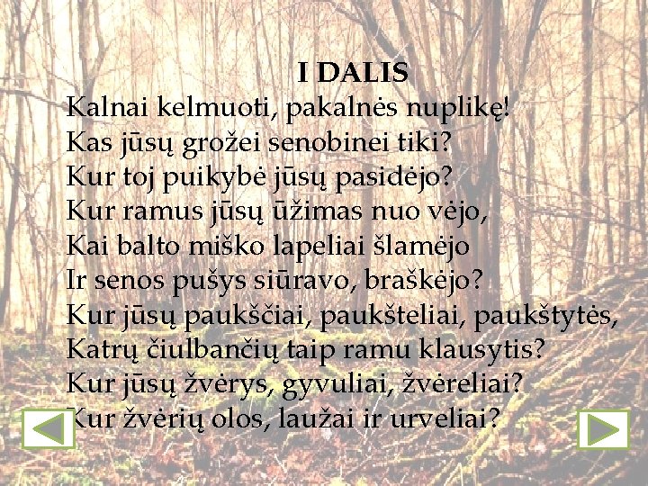 I DALIS Kalnai kelmuoti, pakalnės nuplikę! Kas jūsų grožei senobinei tiki? Kur toj puikybė