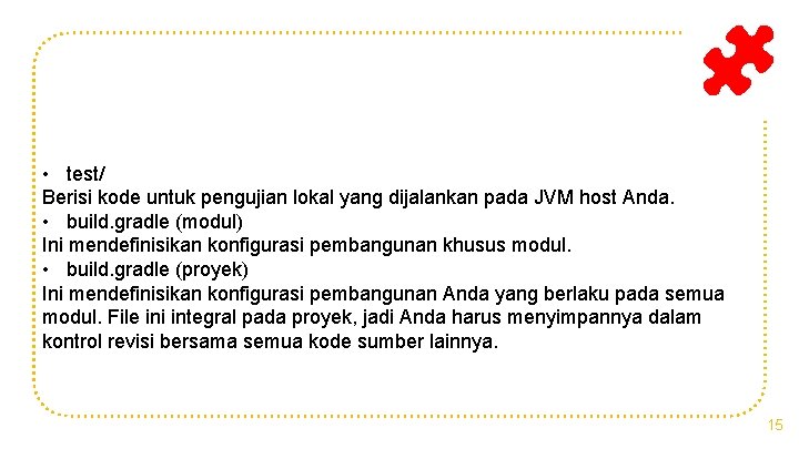  • test/ Berisi kode untuk pengujian lokal yang dijalankan pada JVM host Anda.