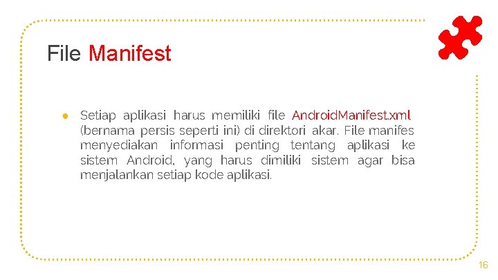 File Manifest ● Setiap aplikasi harus memiliki file Android. Manifest. xml (bernama persis seperti