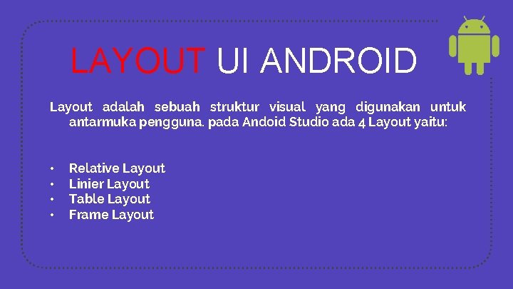 LAYOUT UI ANDROID Layout adalah sebuah struktur visual yang digunakan untuk antarmuka pengguna. pada