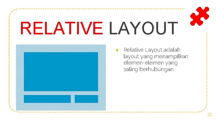 RELATIVE LAYOUT ● Relative Layout adalah layout yang menampilkan elemen-elemen yang saling berhubungan. 22