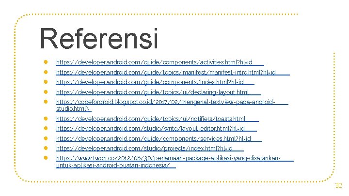 Referensi ● ● ● https: //developer. android. com/guide/components/activities. html? hl=id ● ● ● https: