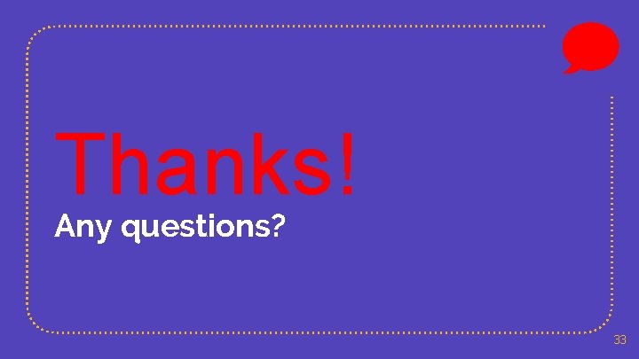 Thanks! Any questions? 33 