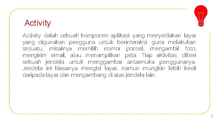 Activity dalah sebuah komponen aplikasi yang menyediakan layar yang digunakan pengguna untuk berinteraksi guna