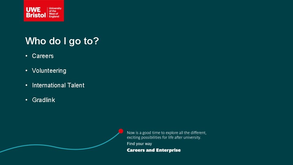 Who do I go to? • Careers • Volunteering • International Talent • Gradlink