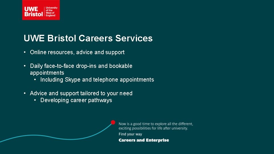 UWE Bristol Careers Services • Online resources, advice and support • Daily face-to-face drop-ins