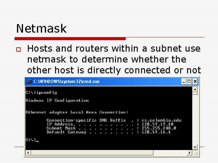 Netmask o Hosts and routers within a subnet use netmask to determine whether the