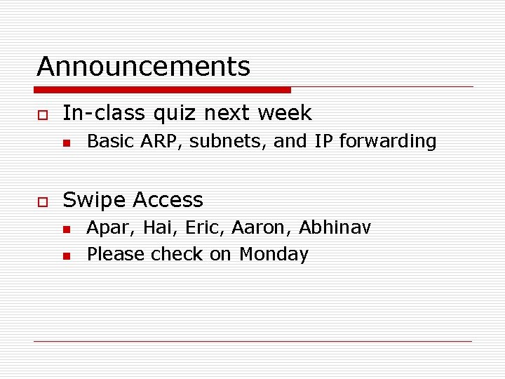 Announcements o In-class quiz next week n o Basic ARP, subnets, and IP forwarding