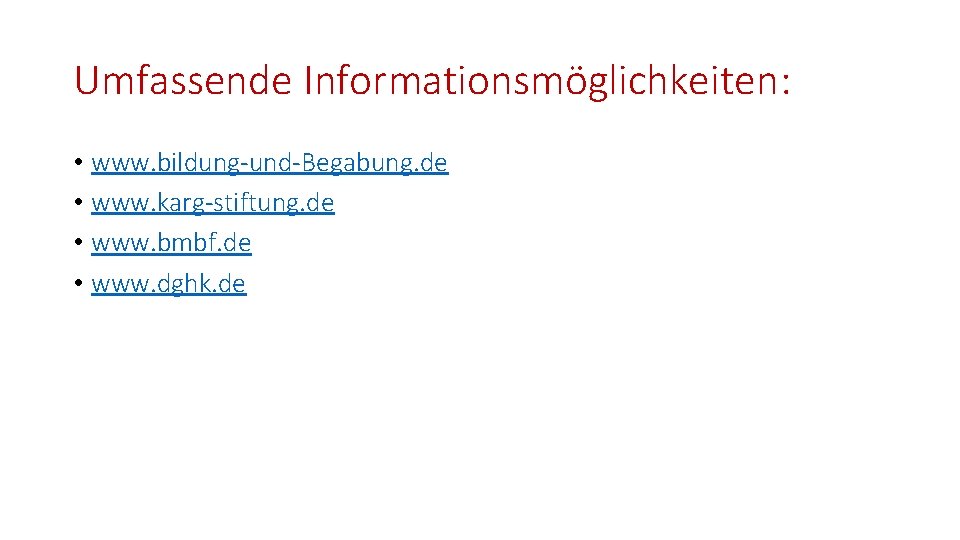 Umfassende Informationsmöglichkeiten: • www. bildung-und-Begabung. de • www. karg-stiftung. de • www. bmbf. de