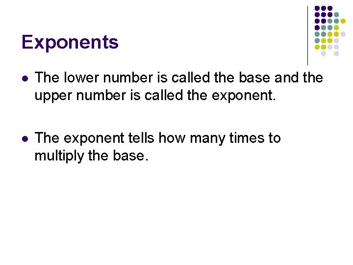 Exponents l The lower number is called the base and the upper number is Exponents l The lower number is called the base and the upper number is