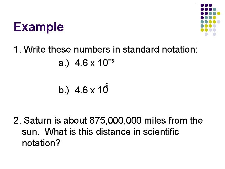 Example 1. Write these numbers in standard notation: a. ) 4. 6 x 10ˉ³ Example 1. Write these numbers in standard notation: a. ) 4. 6 x 10ˉ³