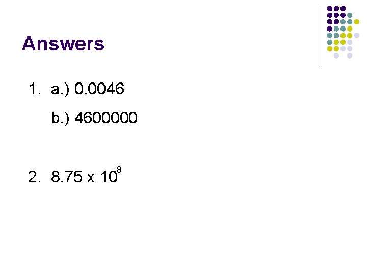 Answers 1. a. ) 0. 0046 b. ) 4600000 8 2. 8. 75 x Answers 1. a. ) 0. 0046 b. ) 4600000 8 2. 8. 75 x