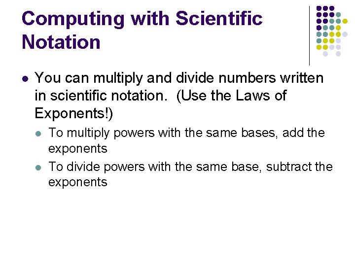 Computing with Scientific Notation l You can multiply and divide numbers written in scientific Computing with Scientific Notation l You can multiply and divide numbers written in scientific