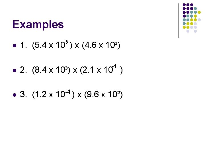 Examples l 5 1. (5. 4 x 10 ) x (4. 6 x 10³) Examples l 5 1. (5. 4 x 10 ) x (4. 6 x 10³)