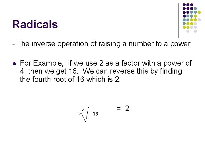 Radicals - The inverse operation of raising a number to a power. l For Radicals - The inverse operation of raising a number to a power. l For