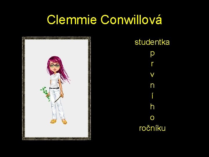 Clemmie Conwillová studentka p r v n í h o ročníku 