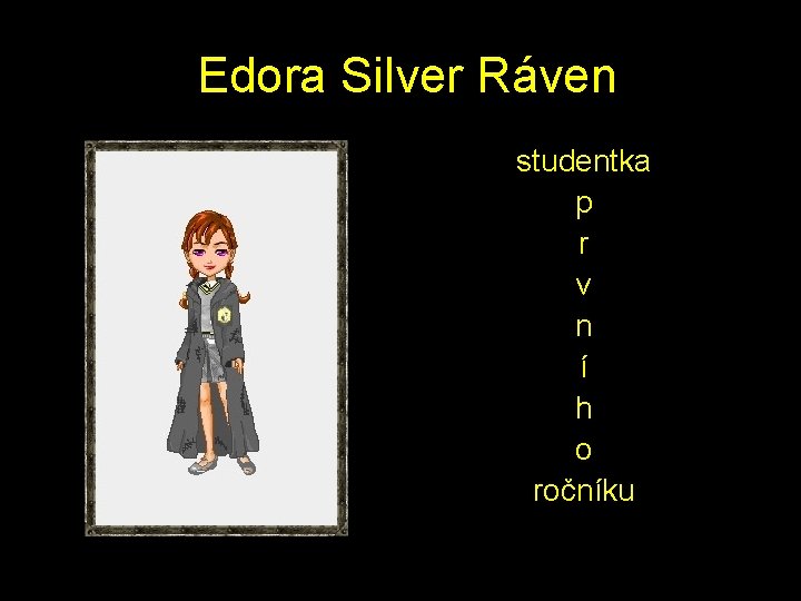  Edora Silver Ráven studentka p r v n í h o ročníku 