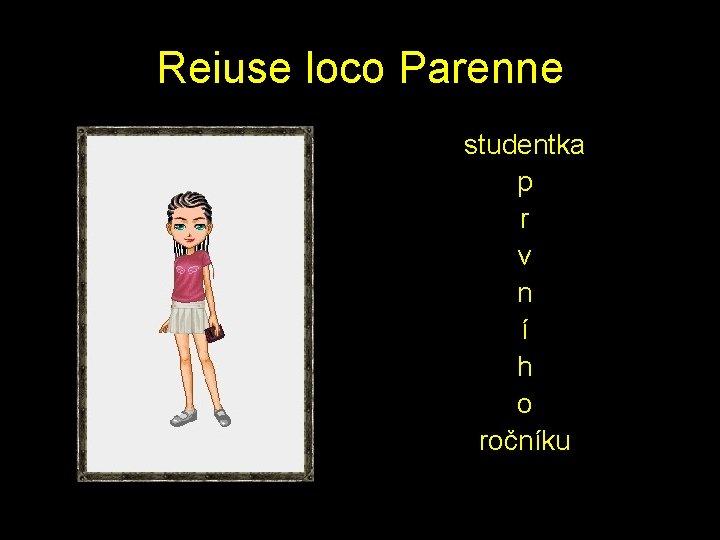 Reiuse loco Parenne studentka p r v n í h o ročníku 