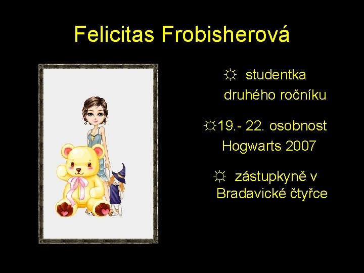 Felicitas Frobisherová ☼ studentka druhého ročníku ☼ 19. - 22. osobnost Hogwarts 2007 ☼