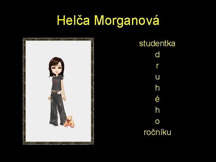 Helča Morganová studentka d r u h é h o ročníku 