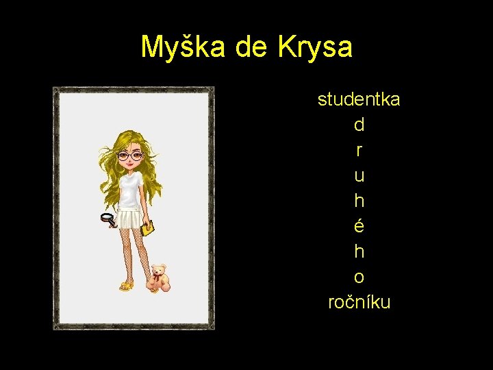 Myška de Krysa studentka d r u h é h o ročníku 