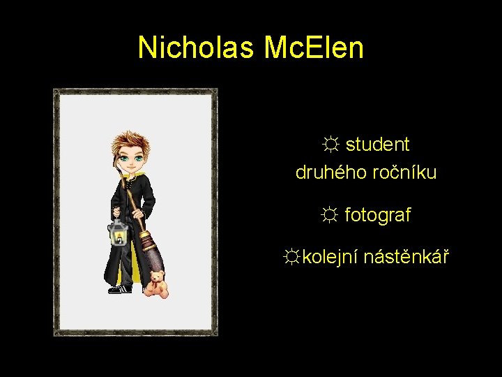 Nicholas Mc. Elen ☼ student druhého ročníku ☼ fotograf ☼ kolejní nástěnkář 