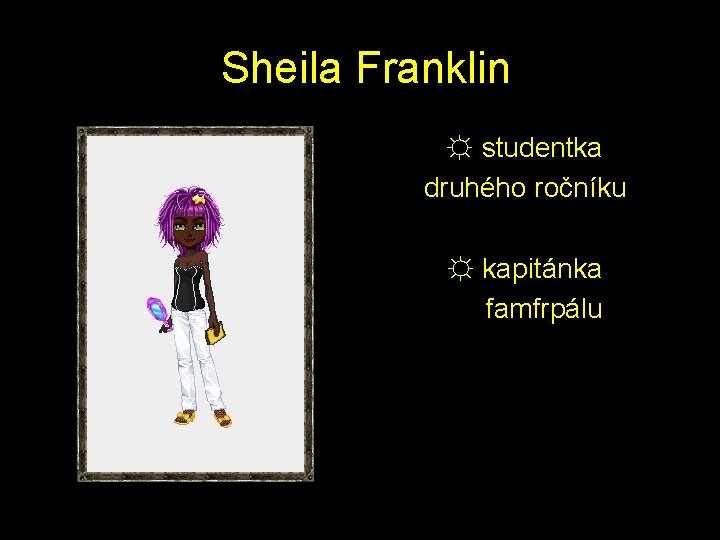  Sheila Franklin ☼ studentka druhého ročníku ☼ kapitánka famfrpálu 