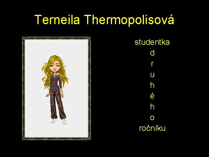 Terneila Thermopolisová studentka d r u h é h o ročníku 