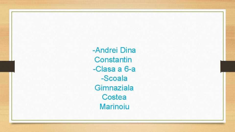 -Andrei Dina Constantin -Clasa a 6 -a -Scoala Gimnaziala Costea Marinoiu 