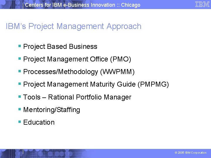 Centers for IBM e-Business Innovation : : Chicago IBM’s Project Management Approach § Project