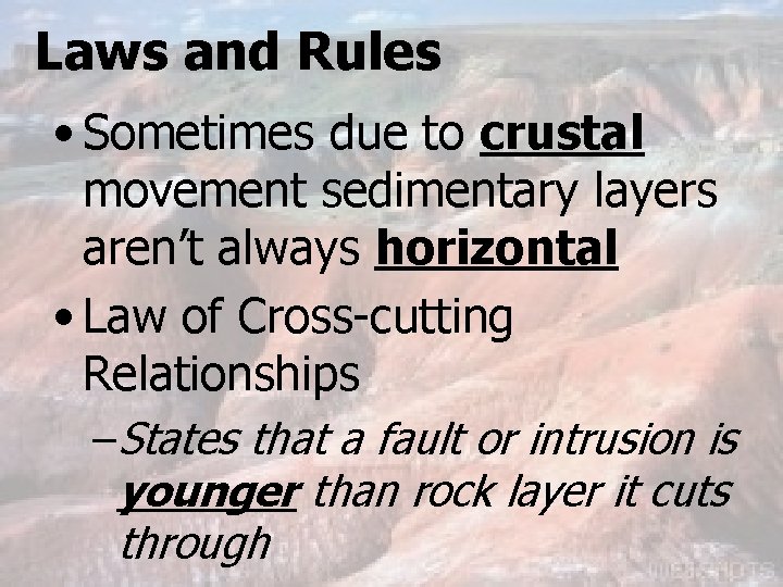 Laws and Rules • Sometimes due to crustal movement sedimentary layers aren’t always horizontal